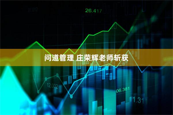 问道管理 庄荣辉老师斩获